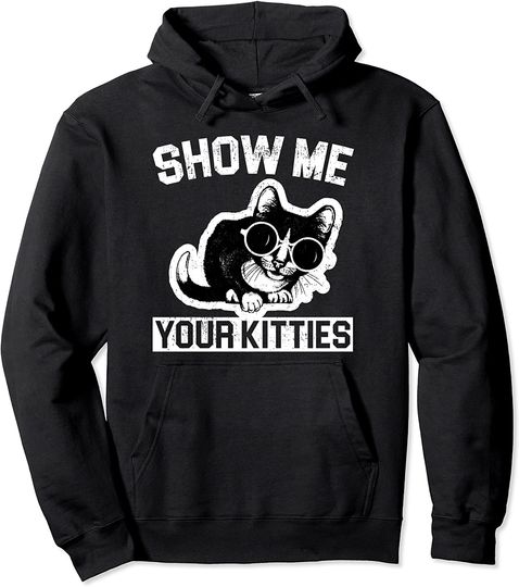 Funny Cat Hoodie Show Me Your Kitties Pullover Hoodie