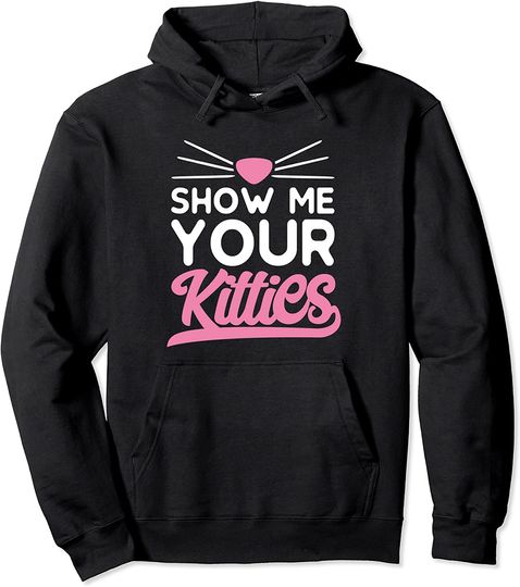 Show Me Your Kitties Pullover Hoodie