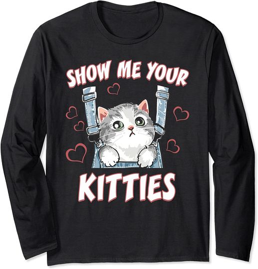 Show Me Your Kitties Funny Cat Lover Gift Long Sleeve T-Shirt