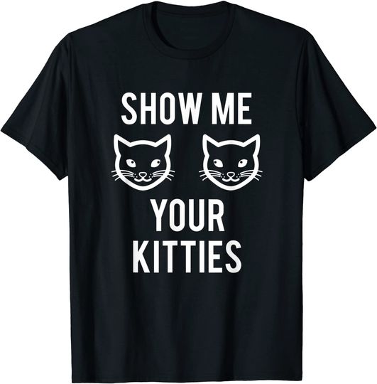 Show Me Your Kitties Shirt