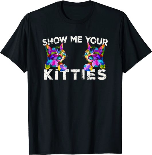 Show Me Your Kitties Funny Cat Lover Gift T-Shirt