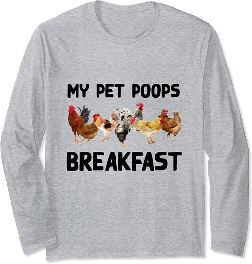 My Pet Poops Breakfast Chicken Farmer Homesteading Eggs Long Sleeve T-Shirt