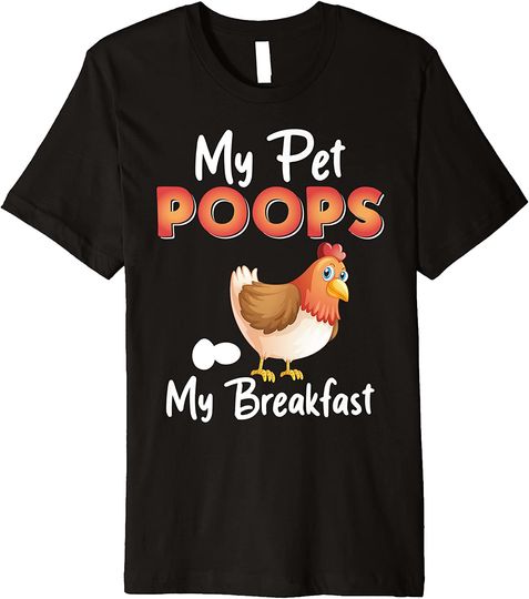 My Pet Poops My Breakfast Funny Chicken Lovers Farm Farming Premium T-Shirt