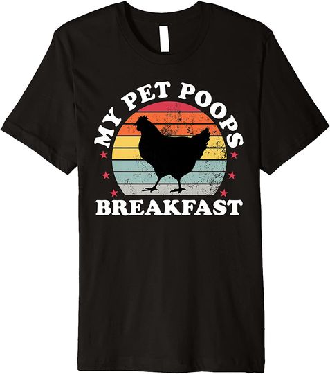 My Pet Poops Breakfast Funny Chicken Poultry Farmer Gift Premium T-Shirt