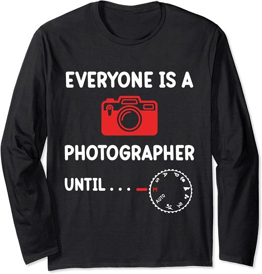 Everyone Is A Photographer Until Long Sleeve