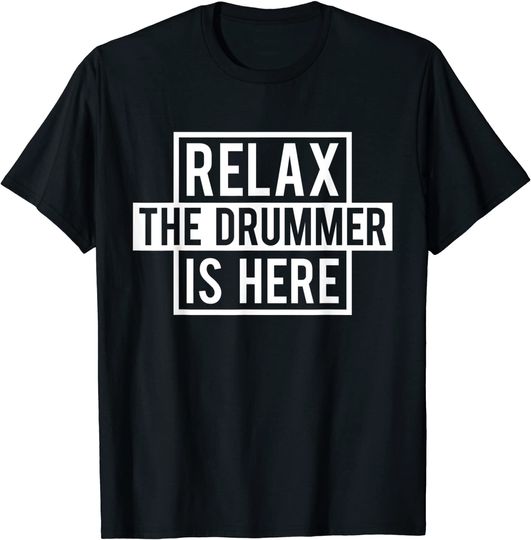 Drummer Relax The Drummer Is Here T-shirt