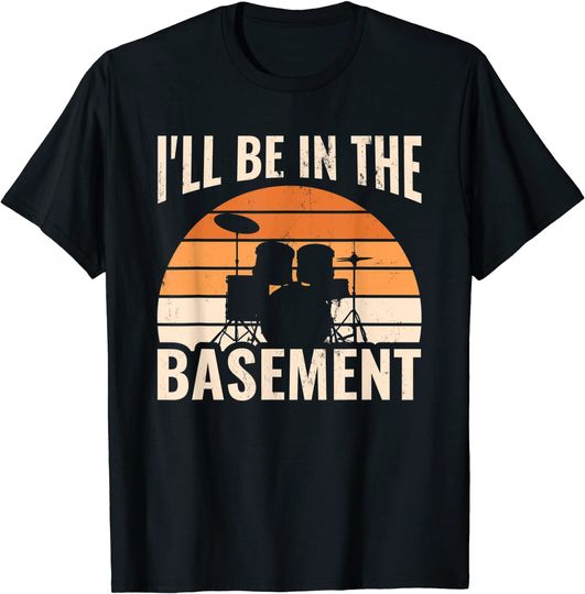 Drummer I'll Be In The Basement Drum Set T-Shirt
