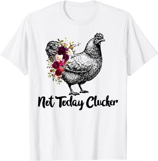 Funny Chicken Not Today Clucker T-Shirt