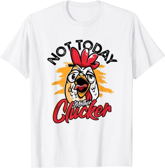 Not Today Mother Clucker Crazy Chicken Farmer T-Shirt