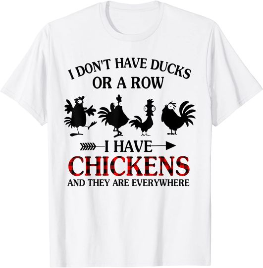 I Don't Have Ducks Or A Row I Have Chickens Are Everywhere T-Shirt