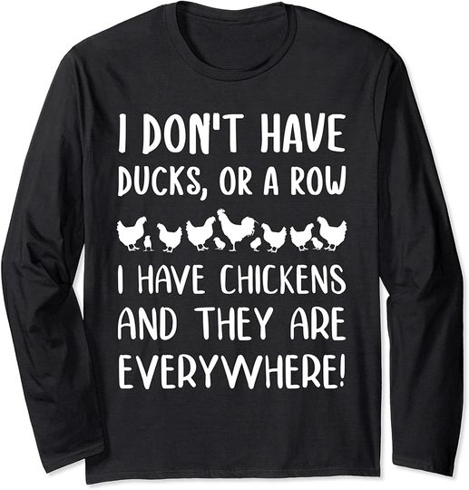I Don't Have Ducks Or A Row I Have Chickens Are Everywhere Long Sleeve T-Shirt