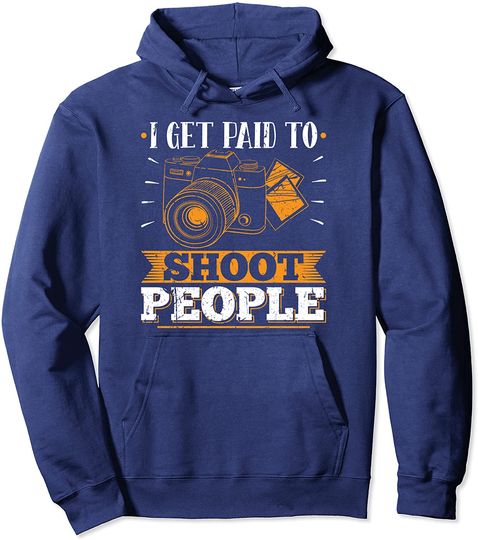 I Get Paid To Shoot People Camera Photographer Pullover Hoodie