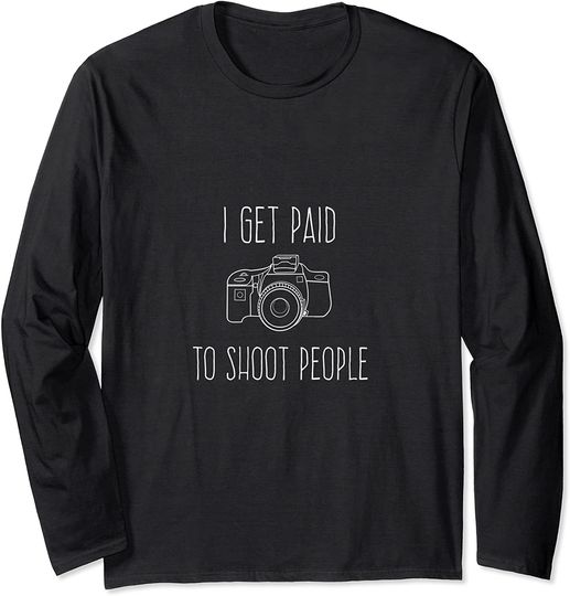 I Get Paid to Shoot People Long Sleeve