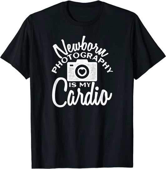 Newborn Photography Is My Cardio T-Shirt