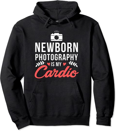 Newborn Photography Is My Cardio Hoodie