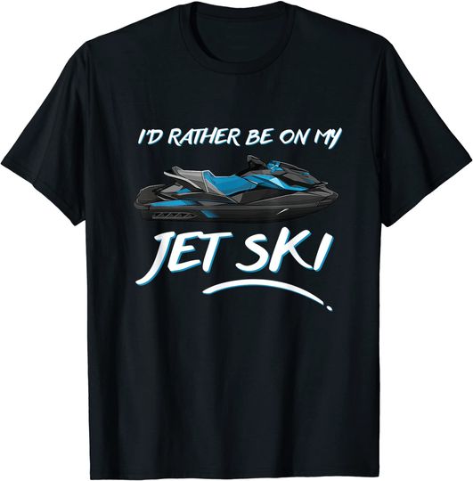 Sit Down Jet Ski I'd Rather Be On My T-Shirt