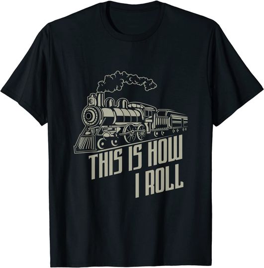Train Driver Railway Worker Engineman This Is How I Roll T-Shirt