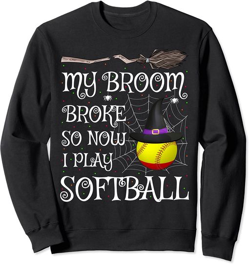 Softball Halloween  My Broom Broke So Now I Play Softball  Sweatshirt
