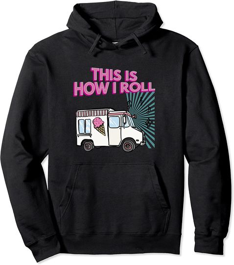 This Is How I Roll Casual Ice Cream Truck Gift Pullover Hoodie
