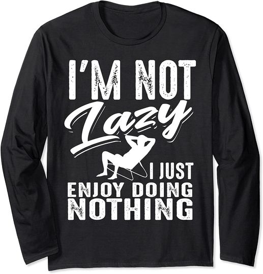 I'm Not Lazy I Just Enjoy Doing Nothing Funny Girl Gift Long Sleeve T-Shirt