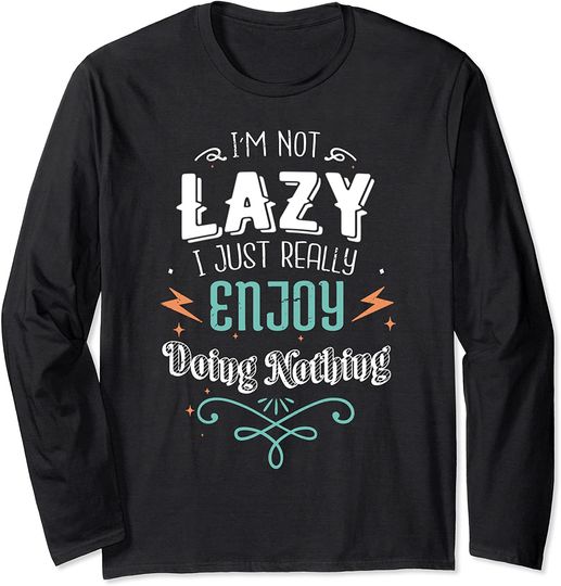 I'm Not Lazy I Just Enjoy Doing Nothing Funny Saying Long Sleeve T-Shirt