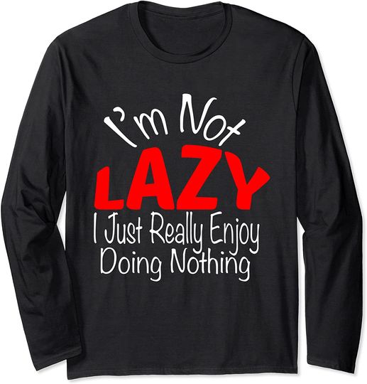 I'm Not Lazy I Just Enjoy Doing Nothing Funny Long Sleeve T-Shirt