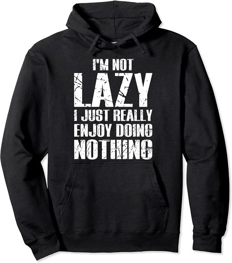 I'm Not Lazy I Just Enjoy Doing Nothing Pullover Hoodie