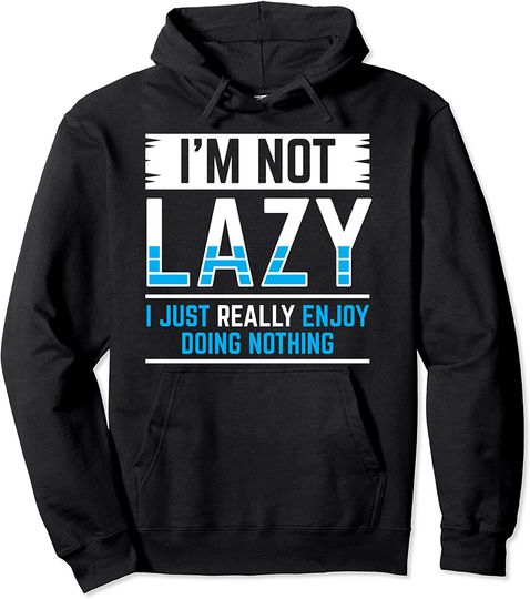 I'm Not Lazy I Just Enjoy Doing Nothing Design Pullover Hoodie