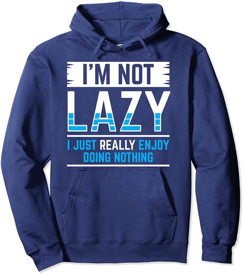 I'm Not Lazy I Just Enjoy Doing Nothing Design Pullover Hoodie