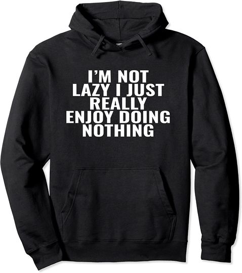 I'm Not Lazy I Just Enjoy Doing Nothing Humor Hoodie