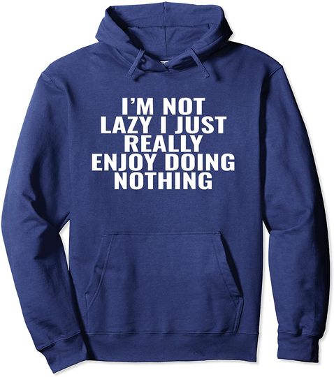 I'm Not Lazy I Just Enjoy Doing Nothing Humor Hoodie
