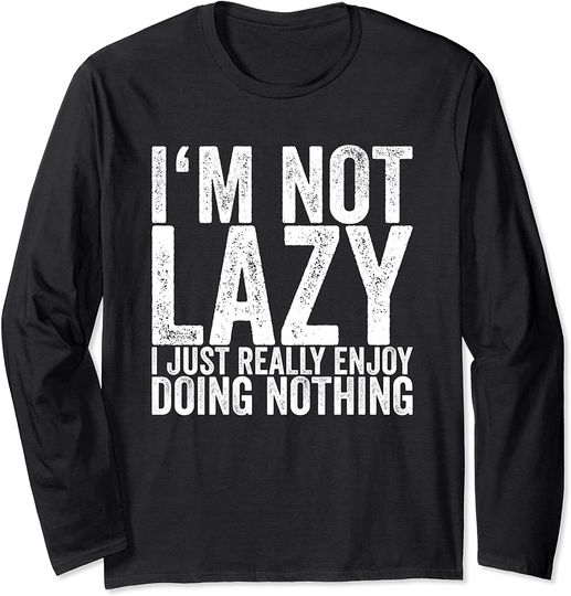 I'm Not Lazy I Just Enjoy Doing Nothing Long Sleeve T-Shirt
