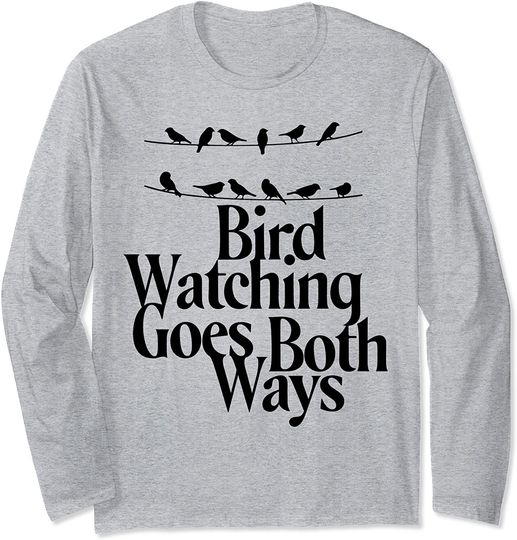 Bird Watching Goes Both Ways Funny Bird Lover Nature Lovers Long Sleeve T-Shirt