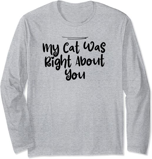 Mom Funny My Cat Was Right About You Long Sleeve T-Shirt