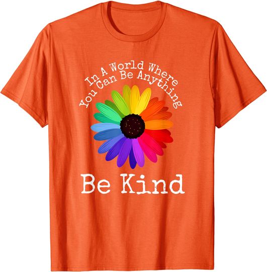 Kindness Day Unity Day In A World Where You Can Be Anything Be Kind T-Shirt
