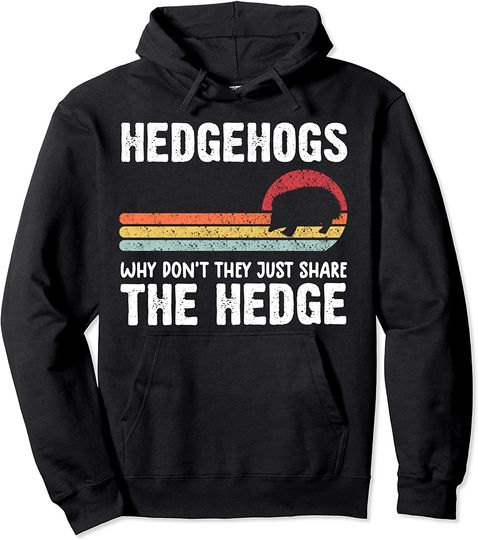 Hedgehogs Why Don't They Just Share The Hedge? Pullover Hoodie