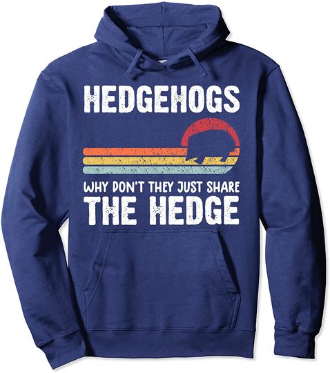 Hedgehogs Why Don't They Just Share The Hedge? Pullover Hoodie