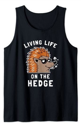Living Life On The Hedge - Funny Hedgehog Tank Top