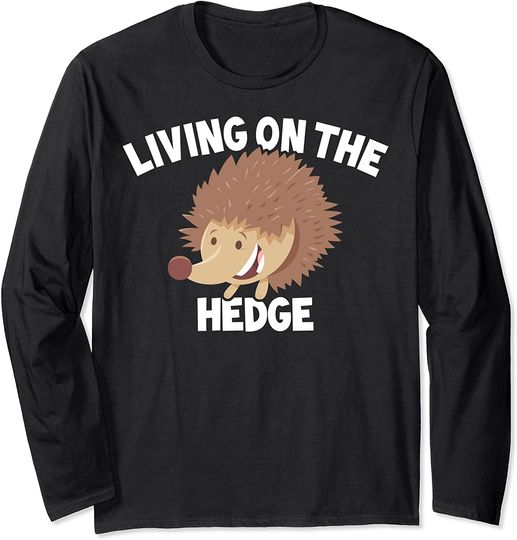 Living On The Hedge Gift For Hedgehog Owners Hedgehog Themed Long Sleeve T-Shirt