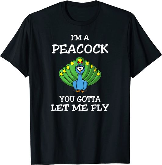 I'm A Peacock You Gotta Let Me Fly Peacock Shirt