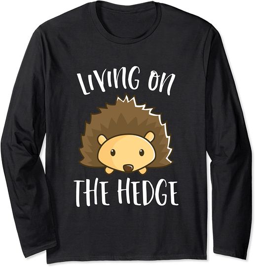Living On The Hedge - Funny Hedgehog Pun Long Sleeve Shirt