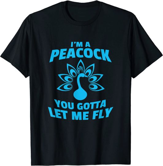 I'm A Peacock You Gotta Let Me Fly T-Shirt