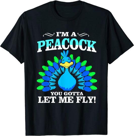 I'm A Peacock You Gotta Let Me Fly T-Shirt