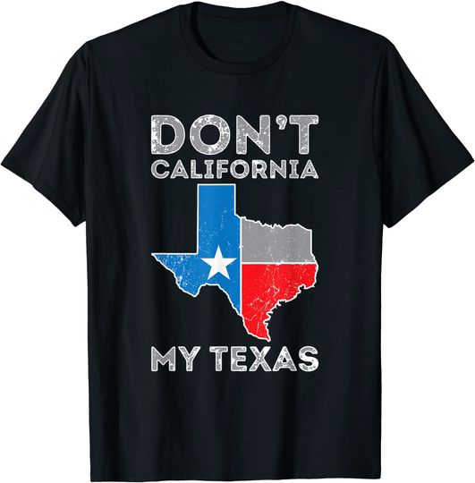 Don't California My Texas T-Shirt