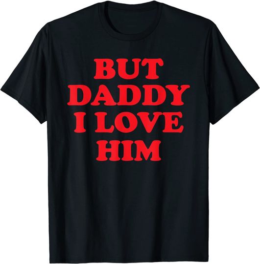 But Daddy I Love Him T-Shirt