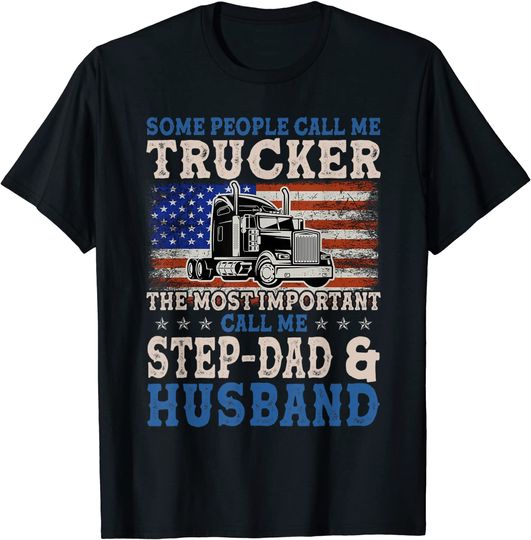 Some People Call Me Trucker The Most Important Call Me Step-Dad And Husband T-Shirt