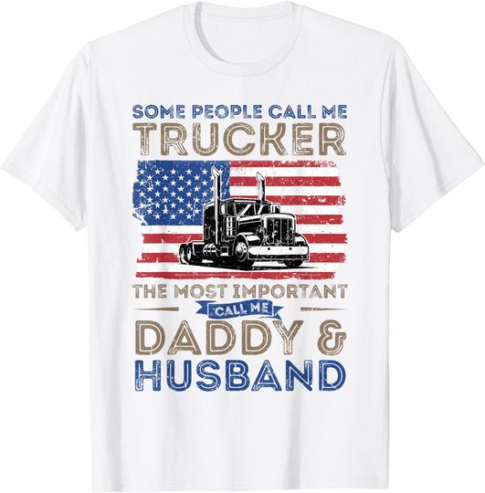 Some People Call Me Trucker The Most Important Call Me Daddy And Husband T-Shirt