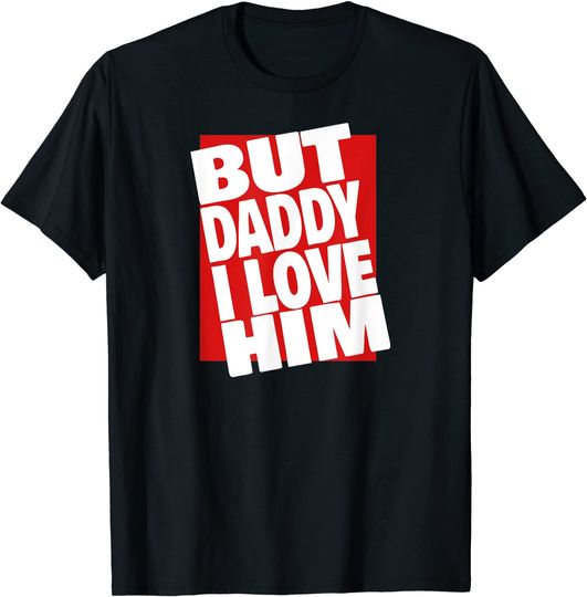 But Daddy I Love Him Cool Girls Boys I Love Him Daddy Gift T-Shirt
