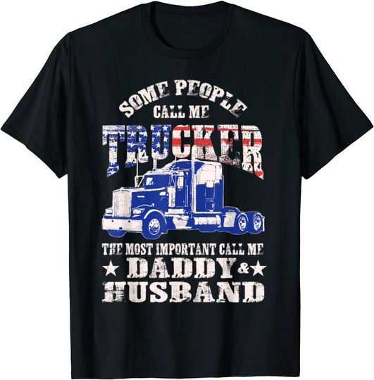 Some People Call Me Trucker The Most Important Call Me Daddy And Husband T-Shirt