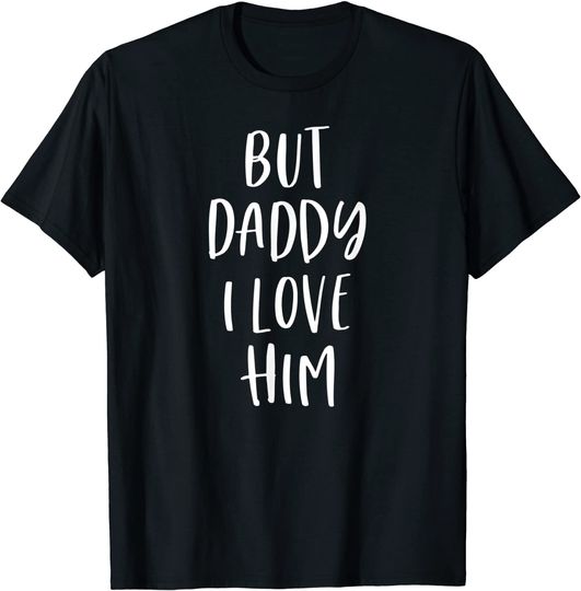 But Daddy I Love Him T-Shirt